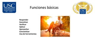 Funciones básicas
Responder
Garantizar
Verificar
Aplicar
Aprovechar
Concientizar
Uso de herramientas
 