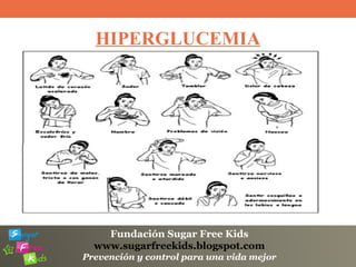 Fundación Sugar Free Kids
www.sugarfreekids.blogspot.com
Prevención y control para una vida mejor
HIPERGLUCEMIA
 
