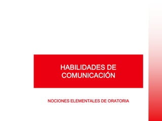 HABILIDADES DE COMUNICACIÓN NOCIONES ELEMENTALES DE ORATORIA 