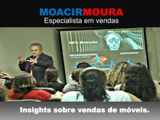 MOACIRMOURA
Especialista em vendas
Insights sobre vendas de móveis.
 