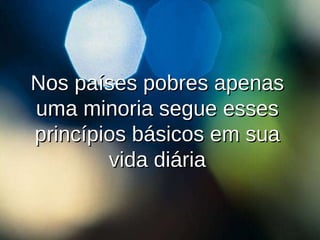 Nos países pobres apenas uma minoria segue esses princípios básicos em sua vida diária 