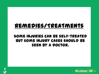Remedies/Treatments
Some injuries can be self-treated
but some injury cases should be
seen by a Doctor.
 
