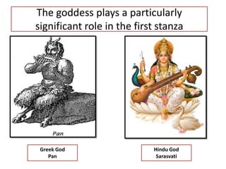 The goddess plays a particularly
significant role in the first stanza
Greek God
Pan
Hindu God
Sarasvati
 