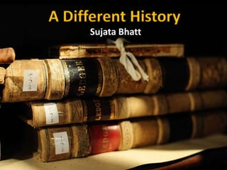 Sujata Bhatt
A Different History
 