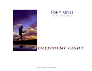 TONY KEYES
                                  F INE A RT P HOTOGRAPHY




© 2000 -2005 Tony Keyes Fine Art Photography
 