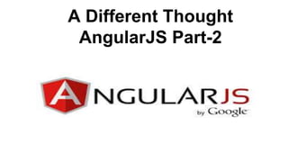 A Different Thought
AngularJS Part-2
 