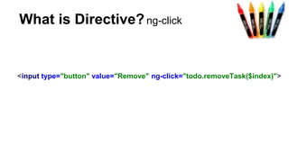 What is Directive?ng-click
<input type="button" value="Remove" ng-click="todo.removeTask($index)">
 