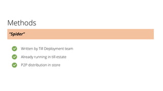 Methods
Written by Till Deployment team
Already running in till estate
P2P distribution in store
“Spider”
 