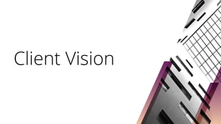 Client Vision
 