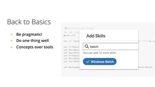 Back to Basics
● Be pragmatic!
● Do one thing well
● Concepts over tools
 