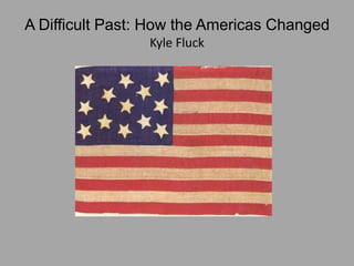 A Difficult Past: How the Americas ChangedKyle Fluck 
