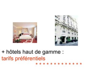 + hôtels haut de gamme :  tarifs préférentiels  * * * * * * * * * * * * *  