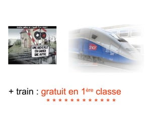 + train :  gratuit en 1 ère  classe  * * * * * * * * * * * *  