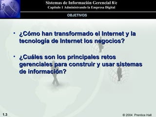 ¿Cómo han transformado el Internet y la tecnología de Internet los negocios? ¿Cuáles son los principales retos gerenciales para construir y usar sistemas de información? OBJETIVOS 