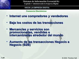 Internet une compradores y vendedores Baja los costos de las transacciones Mercancías y servicios son promocionadas, vendidas e intercambiadas alrededor del mundo Aumento de las transacciones Negocio a Negocio (B2B) HACIA LA EMPRESA DIGITAL Comercio Electrónico 