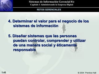 4. Determinar el valor para el negocio de los sistemas de información 5. Diseñar sistemas que las personas puedan controlar, comprender y utilizar de una manera social y éticamente responsable RETOS GERENCIALES 