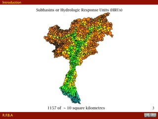 !3
Subbasins or Hydrologic Response Units (HRUs)
1157 of ~ 10 square kilometres
R.F.B.A
Introduction
 