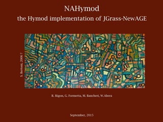 NAHymod
the Hymod implementation of JGrass-NewAGE
September, 2015
R. Rigon, G. Formetta, M. Bancheri, W.Abera
S.Bertoni,2006?
 