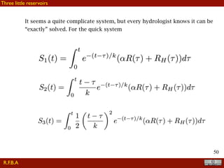 !50
It seems a quite complicate system, but every hydrologist knows it can be
“exactly” solved. For the quick system
R.F.B.A
Three little reservoirs
 
