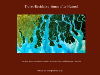 Travel/Residence times after Hymod
Riccardo Rigon, Marialaura Bancheri, Wuletawu Abera and Giuseppe Formetta
Padova, 23-24 September 2015
 