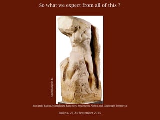 So what we expect from all of this ?
Riccardo Rigon, Marialaura Bancheri, Wuletawu Abera and Giuseppe Formetta
Padova, 23-24 September 2015
MichelangeloB.
 