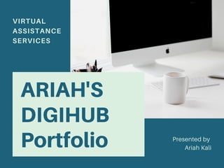 ARIAH'S
DIGIHUB
Portfolio
VIRTUAL
ASSISTANCE
SERVICES
Presented by
Ariah Kali
 