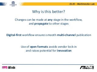 ELIS - Multimedia Lab
Why is this better?
Changes can be made at any stage in the workflow,
and propagate to other stages
...