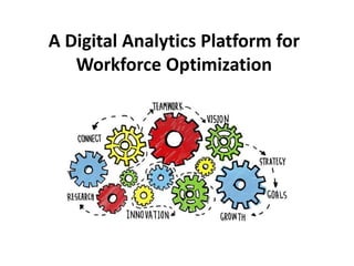A Digital Analytics Platform for
Workforce Optimization
 