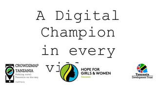 A Digital
Champion
in every
village
 