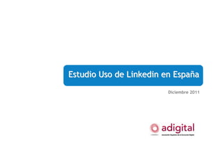 Estudio Uso deEstudio Uso de LinkedinLinkedin en Espaen Españñaa
Diciembre 2011
 