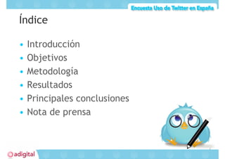 Estudio Uso de Twitter en España




Índice

•   Introducción
•   Objetivos
•   Metodología
•   Resultados
•   Principales...