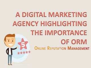 A DIGITAL MARKETING
AGENCY HIGHLIGHTING
THE IMPORTANCE
OF ORM
 