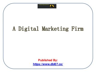 A Digital Marketing Firm
Published By:
https://www.dbl07.co/
 