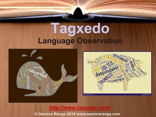 Tagxedo
Language Observation

http://www.tagxedo.com/
© Seomra Ranga 2014 www.seomraranga.com

 