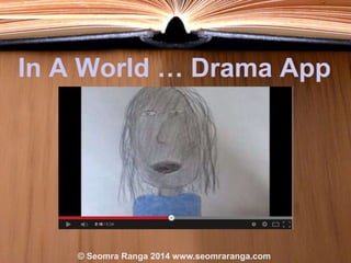 In A World … Drama App

© Seomra Ranga 2014 www.seomraranga.com

 