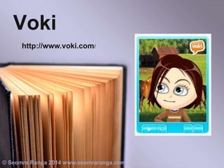 Voki
http://www.voki.com/

© Seomra Ranga 2014 www.seomraranga.com

 