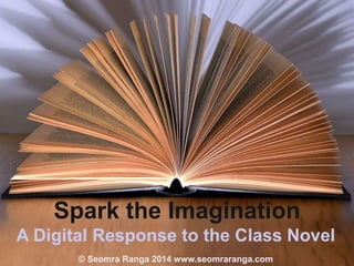 Spark the Imagination
A Digital Response to the Class Novel
© Seomra Ranga 2014 www.seomraranga.com

 