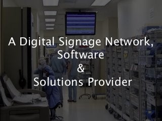 A Digital Signage Network,
Software
&
Solutions Provider
 