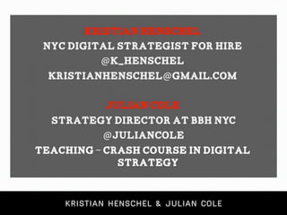 https://twitter.com/k_henschel




              https://twitter.com/juliancole

    http://www.skillshare.com/Crash-Course-in-Digital-
     Strategy/22171318/387136471/classroom/syllabus


https://twitter.com/k_henschel https://twitter.com/juliancole
    https://twitter.com/k_henschel https://twitter.com/juliancole
 