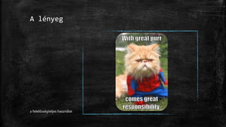 A lényeg
a felelősségteljes használat
 