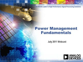 The World Leader in High Performance Signal Processing Solutions




Power Management
  Fundamentals

                 July 2011 Webcast
 