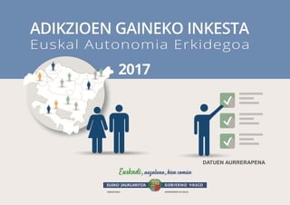 ADIKZIOEN GAINEKO INKESTA 2017
EUSKAL AUTONOMIA ERKIDEGOAIturria: Adikzioen gaineko inkesta EAEn 2017
DATUEN AURRERAPENA
 