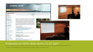 Publication at CSEDU2016, Rome, 21-23. AprilAutor of: „Development of a Task-Driven Mobile Teaching Tool for Enhancing Teachers‘ Motivation“, Renée Schulz, Ghislain Maurice Norbert Isabwe and Andreas Prinz
Co-Author of: „Teaching Students to Learn“, Halvard Øysæd, Rune Andersen, Andreas Prinz and Renée Schulz