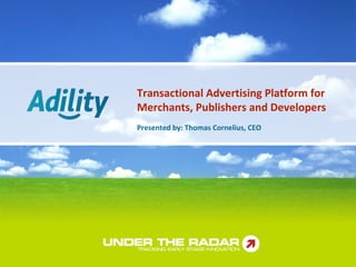 Transactional Advertising Platform for
Merchants, Publishers and Developers
Presented by: Thomas Cornelius, CEO
 