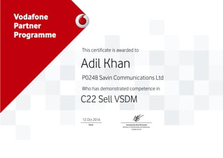 This certificate is awarded to
Adil Khan
P0248 Savin Communications Ltd
Who has demonstrated competence in
C22 Sell VSDM
12 Oct 2016
 