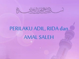 Presentasi Akhlak Terpuji : Adil, Rida dan Amal Saleh | PPTX