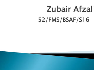 Zubair Afzal
52/FMS/BSAF/S16
 