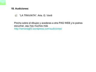18. Audiciones: “ LA TRAVIATA”. Aria. G. Verdi  Pincha sobre el dibujoo y acederas a otra PAG WEB y lo podras escuchar, aqu hay muchos más  http://ramoneg63.wordpress.com/audiciones/   