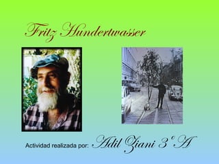 Fritz Hundertwasser
Actividad realizada por: Adil Ziani 3ºA
 