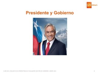 Presidente y Gobierno

© GfK 2014 | ENCUESTA DE OPINIÓN PÚBLICA: EVALUACIÓN GESTIÓN DE GOBIERNO | ENERO 2014

8

 